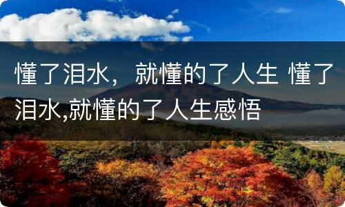 懂了泪水，就懂的了人生 懂了泪水,就懂的了人生感悟