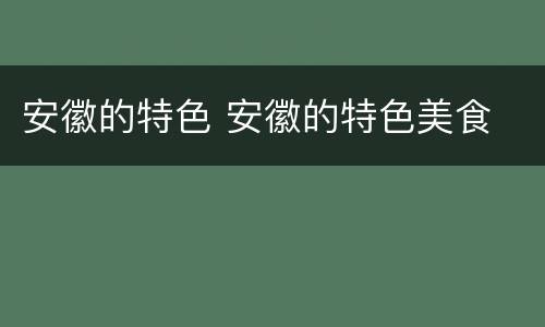 安徽的特色 安徽的特色美食