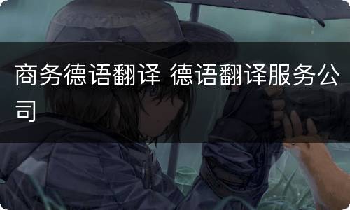 商务德语翻译 德语翻译服务公司