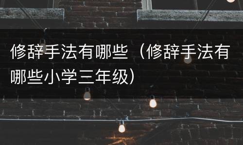 修辞手法有哪些（修辞手法有哪些小学三年级）