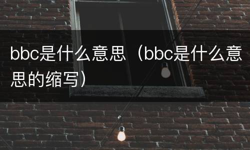 bbc是什么意思（bbc是什么意思的缩写）