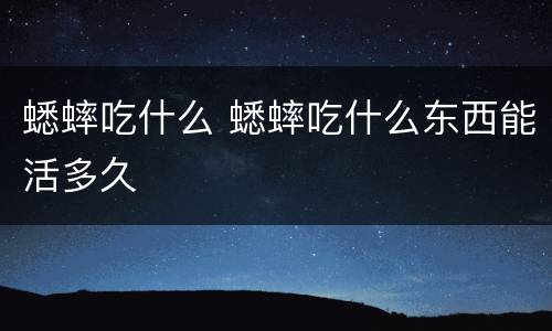 蟋蟀吃什么 蟋蟀吃什么东西能活多久