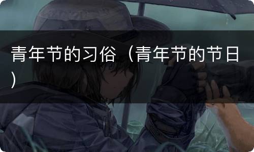 青年节的习俗（青年节的节日）
