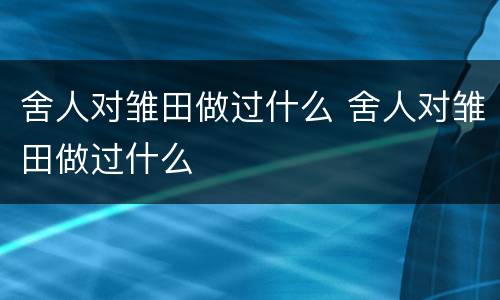 舍人对雏田做过什么 舍人对雏田做过什么