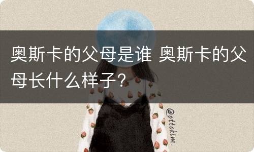 奥斯卡的父母是谁 奥斯卡的父母长什么样子?