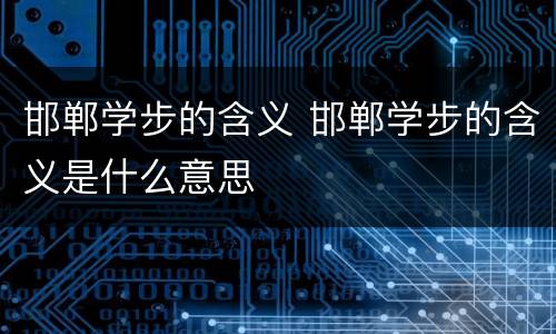 邯郸学步的含义 邯郸学步的含义是什么意思
