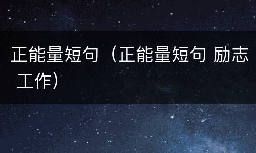 正能量短句（正能量短句 励志 工作）