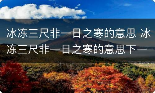 冰冻三尺非一日之寒的意思 冰冻三尺非一日之寒的意思下一句