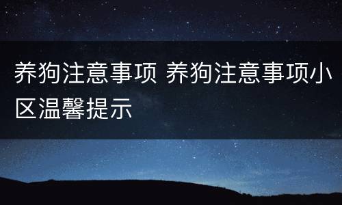 养狗注意事项 养狗注意事项小区温馨提示