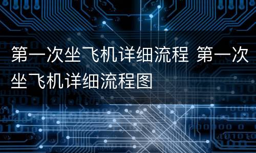 第一次坐飞机详细流程 第一次坐飞机详细流程图