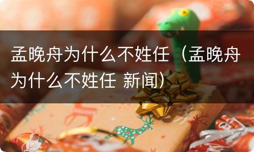 孟晚舟为什么不姓任（孟晚舟为什么不姓任 新闻）