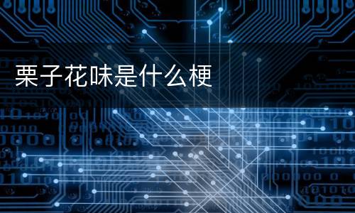 栗子花味是什么梗