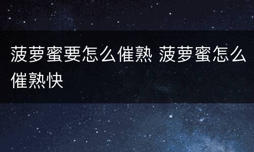 菠萝蜜要怎么催熟 菠萝蜜怎么催熟快