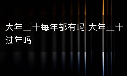 大年三十每年都有吗 大年三十过年吗