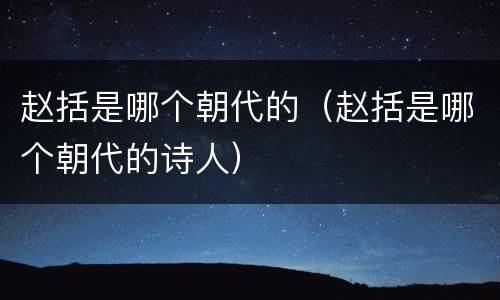 赵括是哪个朝代的（赵括是哪个朝代的诗人）