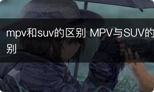 mpv和suv的区别 MPV与SUV的区别