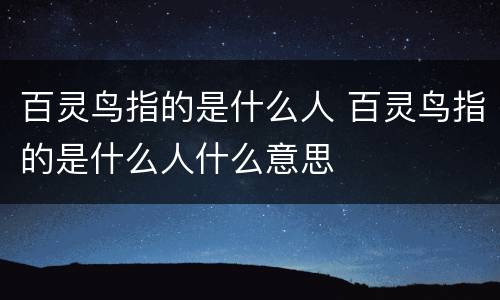 百灵鸟指的是什么人 百灵鸟指的是什么人什么意思