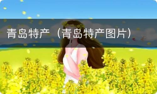 青岛特产（青岛特产图片）