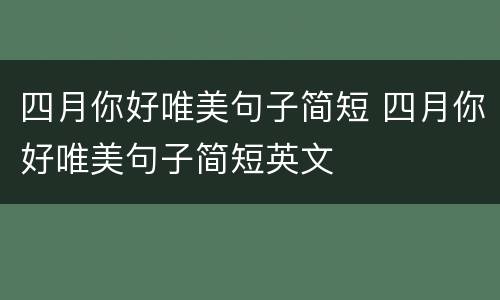 四月你好唯美句子简短 四月你好唯美句子简短英文