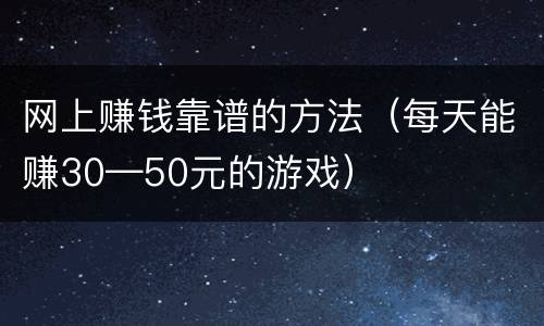 网上赚钱靠谱的方法（每天能赚30—50元的游戏）