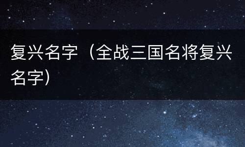 复兴名字（全战三国名将复兴名字）
