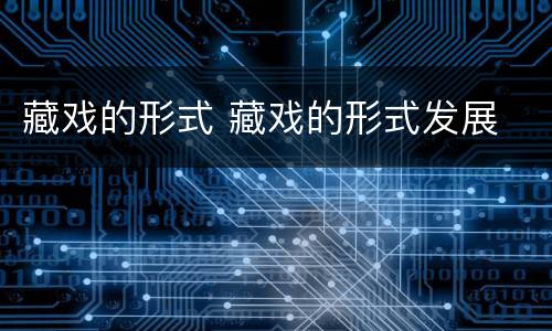 藏戏的形式 藏戏的形式发展