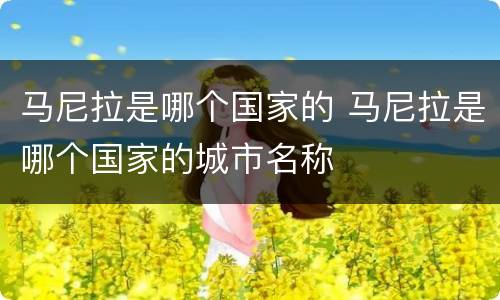 马尼拉是哪个国家的 马尼拉是哪个国家的城市名称