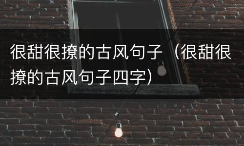 很甜很撩的古风句子（很甜很撩的古风句子四字）