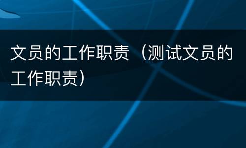文员的工作职责（测试文员的工作职责）