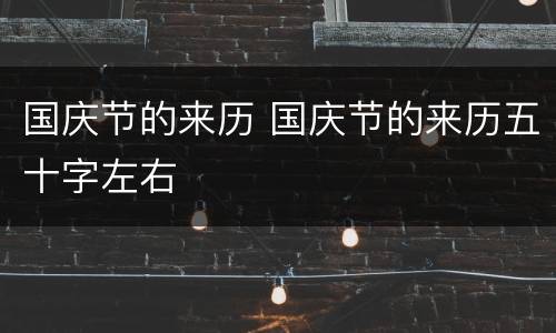 国庆节的来历 国庆节的来历五十字左右