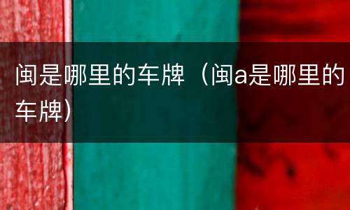 闽是哪里的车牌（闽a是哪里的车牌）