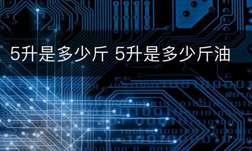 5升是多少斤 5升是多少斤油