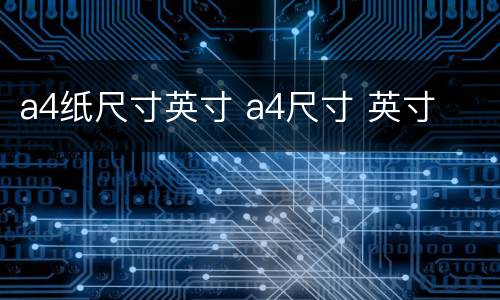 a4纸尺寸英寸 a4尺寸 英寸