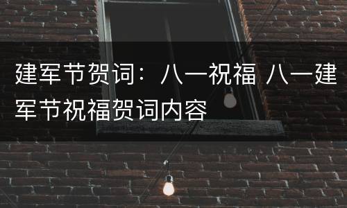 建军节贺词：八一祝福 八一建军节祝福贺词内容