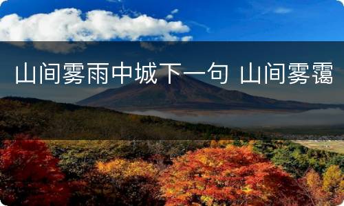 山间雾雨中城下一句 山间雾霭
