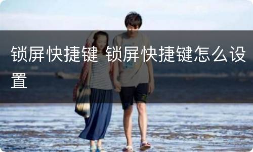 锁屏快捷键 锁屏快捷键怎么设置