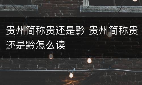 贵州简称贵还是黔 贵州简称贵还是黔怎么读