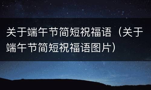 关于端午节简短祝福语（关于端午节简短祝福语图片）
