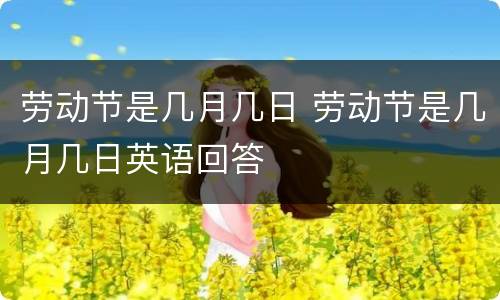 劳动节是几月几日 劳动节是几月几日英语回答