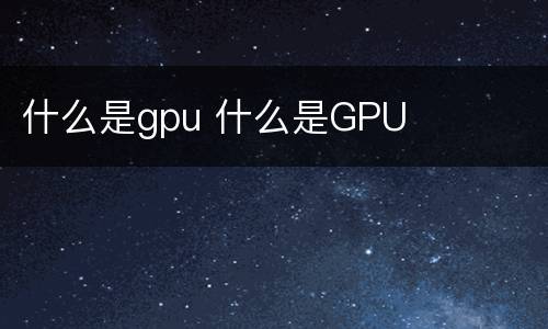 什么是gpu 什么是GPU