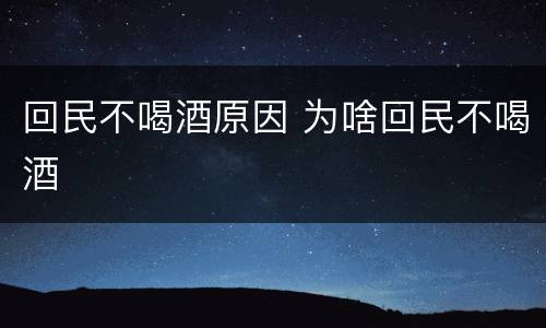 回民不喝酒原因 为啥回民不喝酒