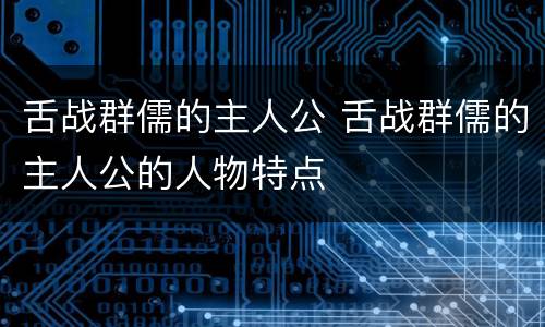 舌战群儒的主人公 舌战群儒的主人公的人物特点