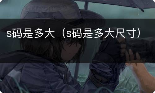 s码是多大（s码是多大尺寸）
