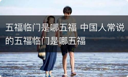 五福临门是哪五福 中国人常说的五福临门是哪五福