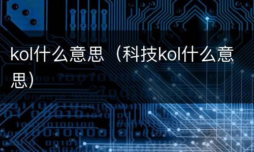 kol什么意思（科技kol什么意思）