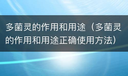 多菌灵的作用和用途（多菌灵的作用和用途正确使用方法）