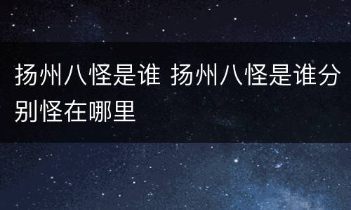 扬州八怪是谁 扬州八怪是谁分别怪在哪里