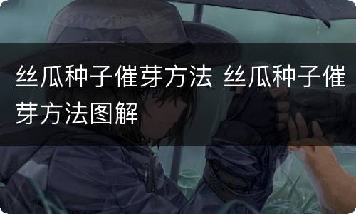 丝瓜种子催芽方法 丝瓜种子催芽方法图解