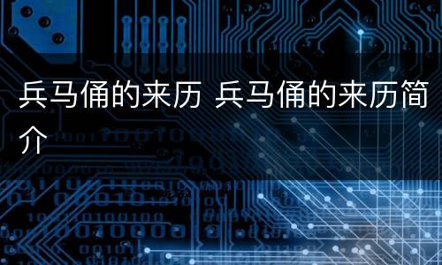 兵马俑的来历 兵马俑的来历简介