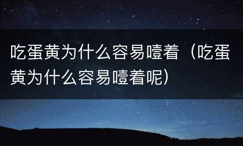 吃蛋黄为什么容易噎着（吃蛋黄为什么容易噎着呢）